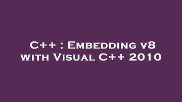 C++ : Embedding v8 with Visual C++ 2010