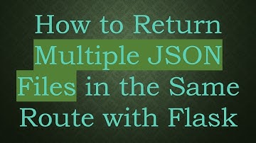 How to Return Multiple JSON Files in the Same Route with Flask