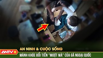 Cảnh giác với chiêu trò “ảo thuật” đổi tiền của người nước ngoài | An ninh với cuộc sống | ANTV