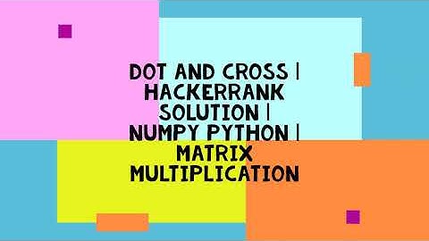 DOT AND CROSS | HACKERRANK SOLUTION | NUMPY PYTHON | MATRIX MULTIPLICATION