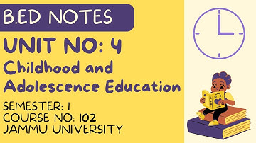 B.Ed Sem 1 | Jammu University | Course No: 102 | Unit 4 Notes | Childhood and Adolescence Education
