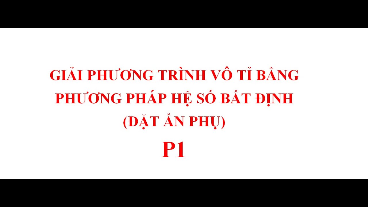 GIẢI PT VÔ TỈ BẰNG PP HỆ SỐ BẤT ĐỊNH (P1)