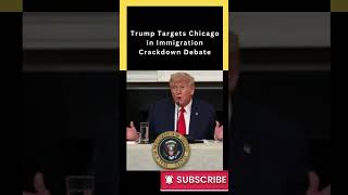 Trump Targets Chicago in Immigration Crackdown Debate