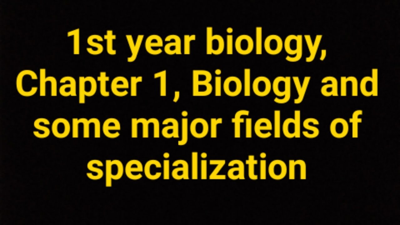 1st year - biology - chapter 1 - Biology and some major fields of ...