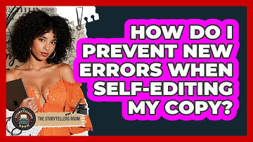 How Do I Prevent New Errors When Self-editing My Copy? - The Storytellers Room