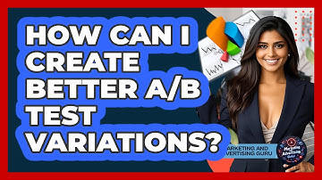 How Can I Create Better A/B Test Variations? - Marketing and Advertising Guru