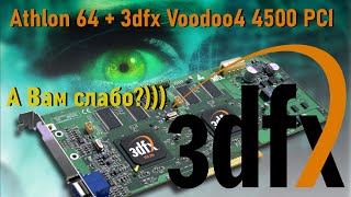 AMD Athlon 64 + 3dfx Voodoo4 4500 PCI - результат хотя и ожидаем, но очень интересен