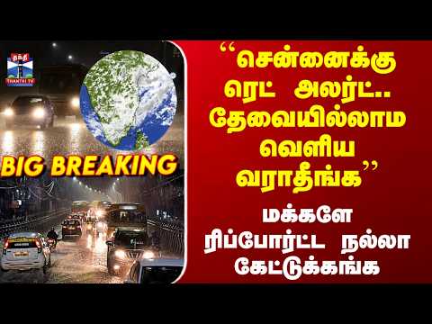 Alert``சென்னைக்கு ரெட் அலர்ட்.. தேவையில்லாம வெளிய வராதீங்க’’ - மக்களே ரிப்போர்ட்ட நல்லா கேட்டுக்கங்க