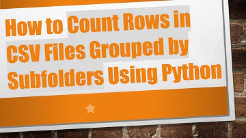 How to Count Rows in CSV Files Grouped by Subfolders Using Python