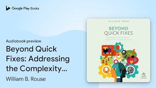 Beyond Quick Fixes: Addressing the Complexity &… by William B. Rouse · Audiobook preview