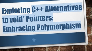 Exploring C++ Alternatives to void* Pointers: Embracing Polymorphism