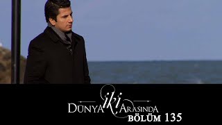 İki Dünya Arasında | Bölüm 135