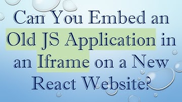 Can You Embed an Old JS Application in an Iframe on a New React Website?
