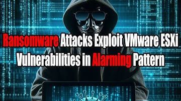 How Ransomware Attacks Targeting VMware ESXi Infrastructure are Evolving in 2024