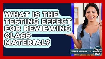 What Is The Testing Effect For Reviewing Class Material? - Steps to Sophomore Year