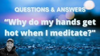 Questions and answers: Why do my hands get hot when I meditate?