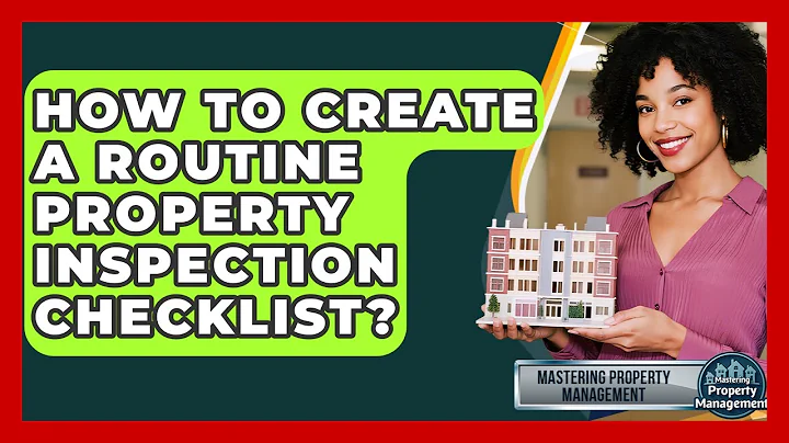 How To Create A Routine Property Inspection Checklist? - Mastering Property Management