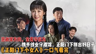 慧真掌方向，全无守后方，两人携手创业守酒馆，正阳门下拼出好日子！一口气看完《正阳门下小女人》全集