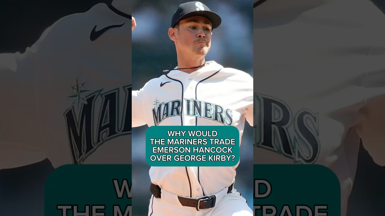 WHY WOULD THE MARINERS TRADE EMERSON HANCOCK OVER GEORGE KIRBY?