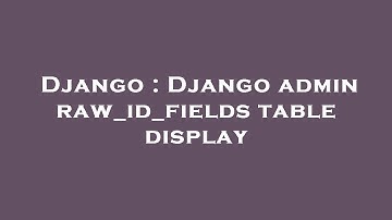 Django : Django admin raw_id_fields table display