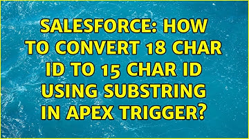 Salesforce: How to Convert 18 char Id to 15 char Id using substring in Apex trigger?