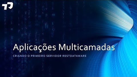 #02 - Aplicações Multicamadas  - Criando manualmente o servidor RESTDataware