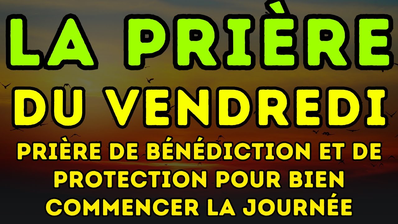 LA PRIÈRE DU VENDREDI - Prière de BÉNÉDICTION et de PROTECTION pour BIEN COMMENCER la JOURNÉE