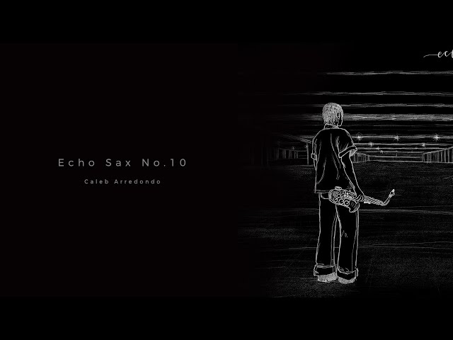 Caleb Arredondo - Echo Sax No.10
