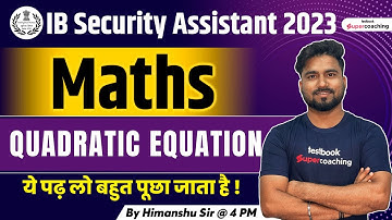 IB Security Assistant Maths Classes 2023 | Quadratic Equqtion With Short Tricks | By Himanshu Sir