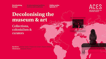Decolonising Europe #7: Decolonising the musem & art: Collections, colonialism & curators