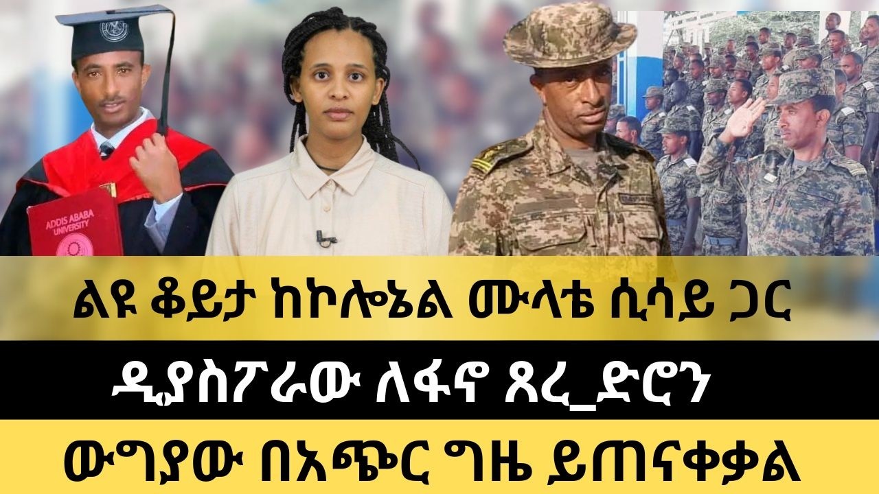 ሰበር || ኮሎኔል ሙላት ሲሳይ  ||  የሰሜን ኢትዮጵያ ፣ የአማራ ክልል እና መጭው ጦርነት!
