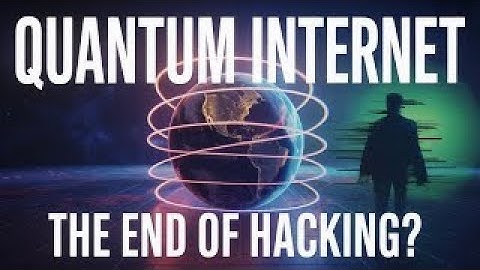 Quantum Internet: The End of Hacking as We Know It