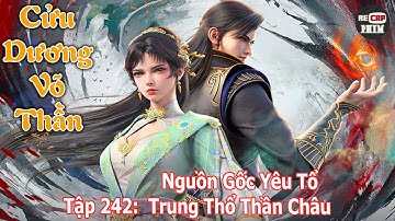 Cửu Dương Võ Thần Tập 242 | Trung Thổ Thần Châu – Nguồn Gốc Yêu Tổ