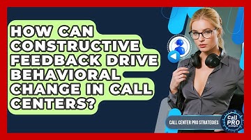 How Can Constructive Feedback Drive Behavioral Change In Call Centers? - Call Center Pro Strategies