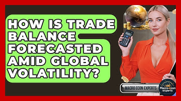 How Is Trade Balance Forecasted Amid Global Volatility? - Macroecon Experts