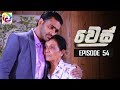 Wes Episode 54 || " වෙස් "    . . . |  සතියේ දිනවල රාත්‍රී 9.00 ට . . .