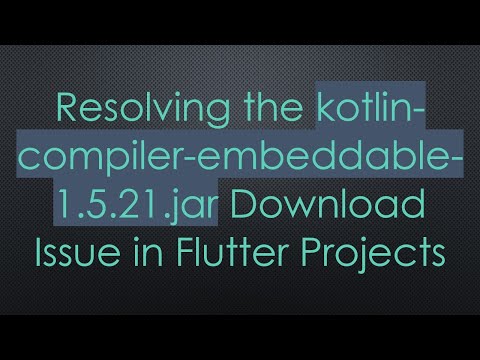 Resolving the kotlin-compiler-embeddable-1.5.21.jar Download Issue in Flutter Projects