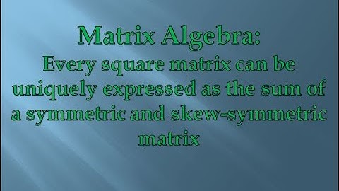 Every square matrix can be uniquely expressed as the sum of a symmetric and skew-symmetric matrix