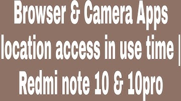 Browser & Camera Apps location access in use time | Redmi note 10 & 10pro