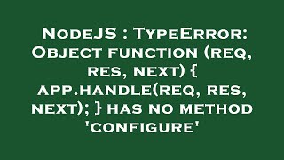 NodeJS : TypeError: Object function (req, res, next) { app.handle(req, res, next); } has no method '