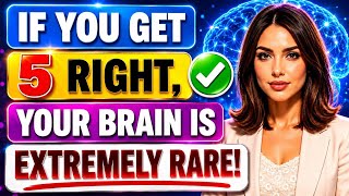 IF YOU GET 5 RIGHT, YOUR BRAIN IS EXTREMELY RARE!