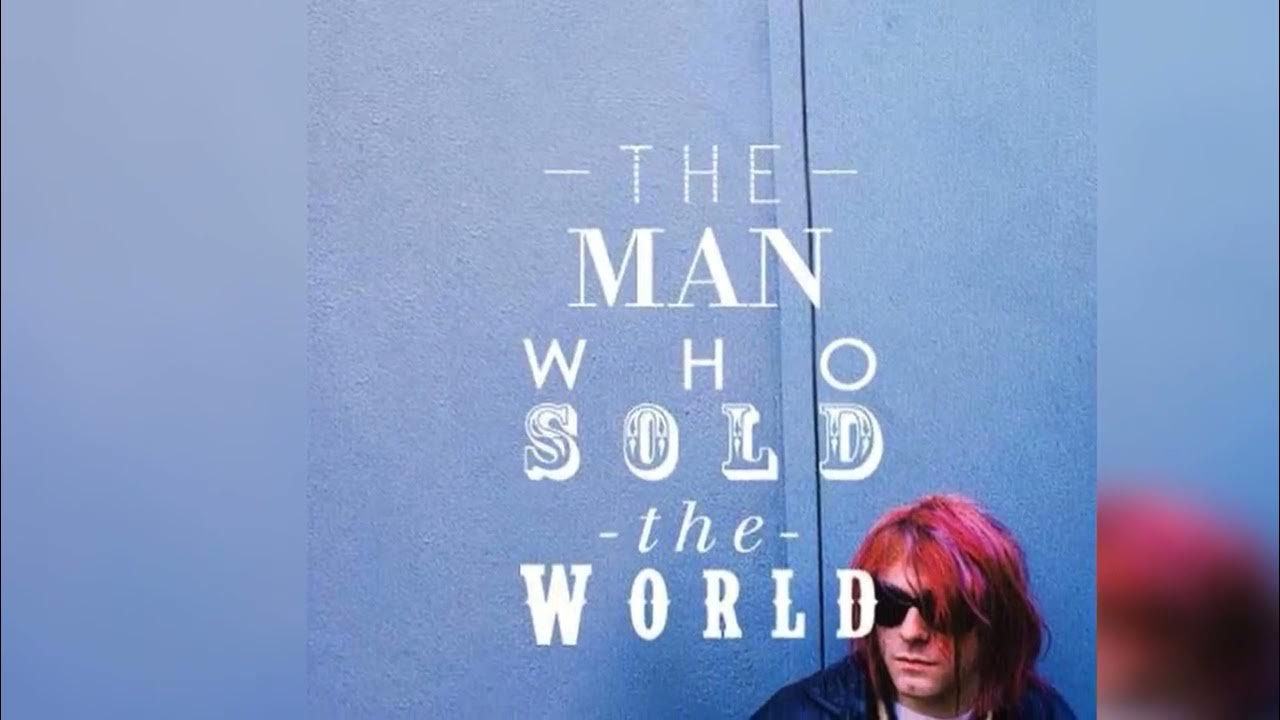 Nirvana the man перевод. The man who sold the world. nirvana the man who sold the world. kurt cobain the man who sold the world. david bowie the man who sold the world.