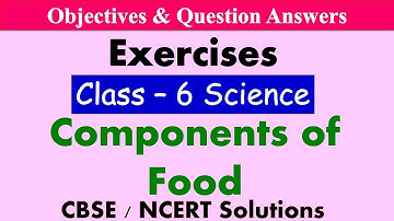 Components Of Food - Class : 6 Science || Exercises & Question Answers|| CBSE / NCERT Syllabus