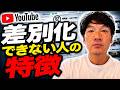 「YouTubeで差別化できない人の特徴」