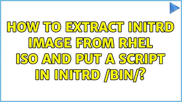 How to extract initrd image from RHEL iso and put a script in initrd /bin/[ /bin/w