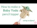 How to Make a Baby Yoda Pencil Topper | Sculpey Model