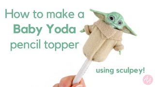 How to Make a Baby Yoda Pencil Topper | Sculpey Model