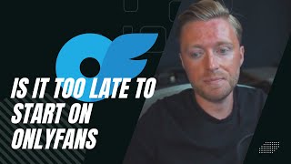 Is It Too Late to Start on OnlyFans: Here’s the Truth