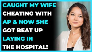 CAUGHT My Wife Cheating With AP & Now She Got Beat Up Laying In The Hospital! (Reddit Cheating)