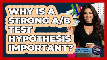 Why Is A Strong A/B Test Hypothesis Important? - Marketing and Advertising Guru